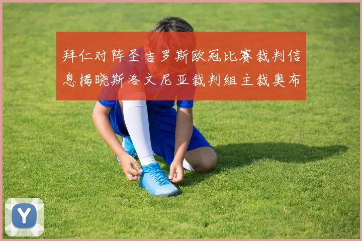 拜仁对阵圣吉罗斯欧冠比赛裁判信息揭晓斯洛文尼亚裁判组主裁奥布雷诺维奇执法