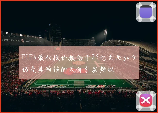 FIFA最初报价数倍于25亿美元如今仍是其两倍的天价引发热议